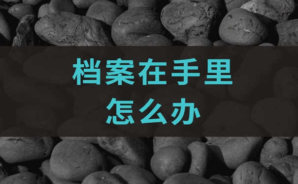 档案在手里怎么办
