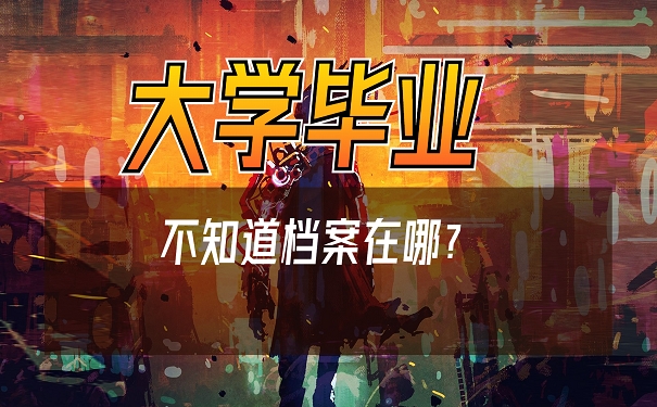 大学毕业不知道档案在哪？