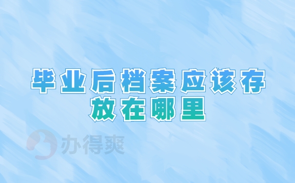 毕业后档案应该存放在哪里