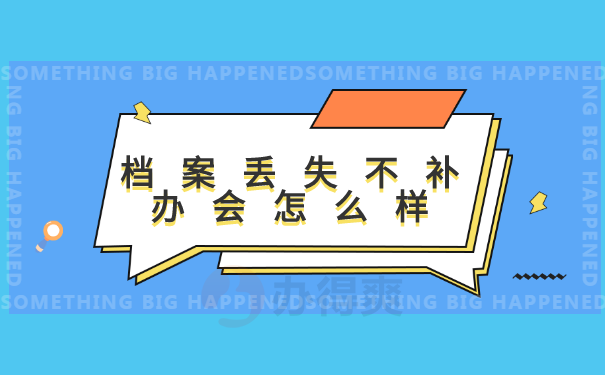 档案丢失不补办会怎么样