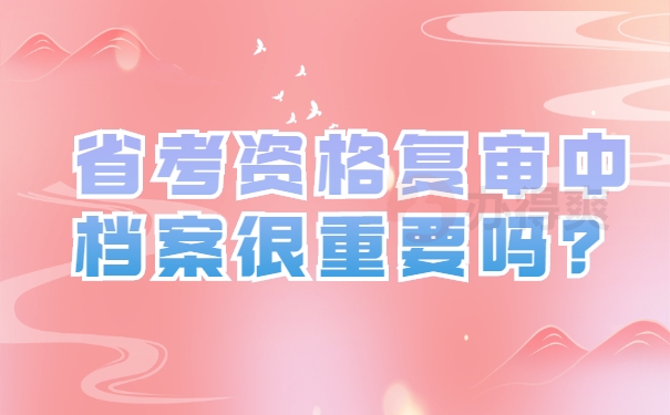 省考资格复审中档案很重要吗？