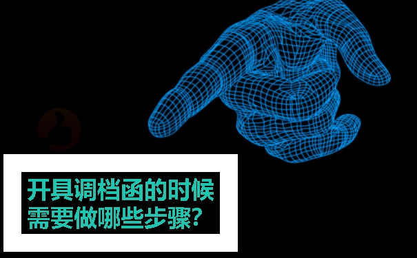 开具调档函的时候需要做哪些步骤？