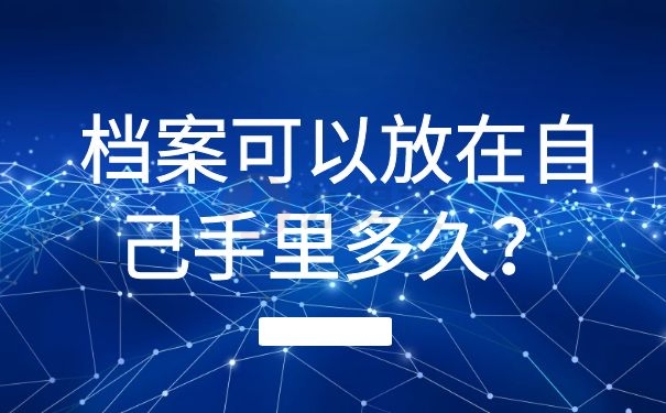 档案可以放在自己手里多久？