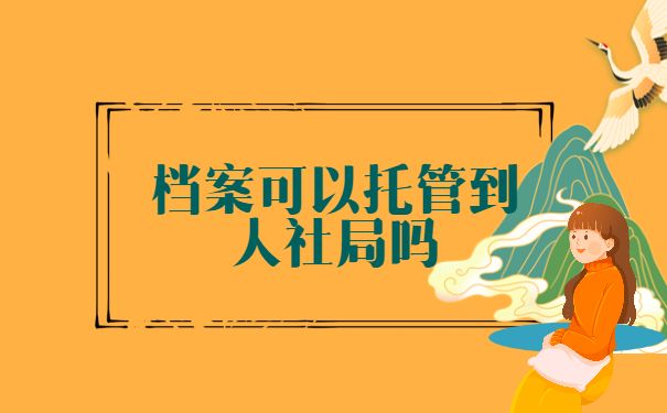 档案可以托管到人社局吗