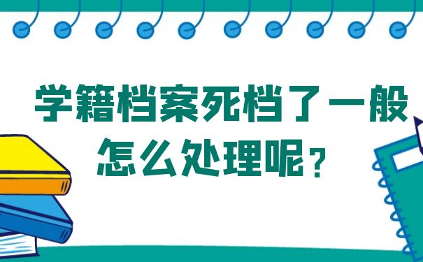 学籍档案死档了一般怎么处理呢？