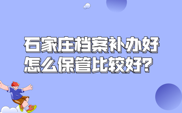 石家庄档案补办好怎么保管比较好？