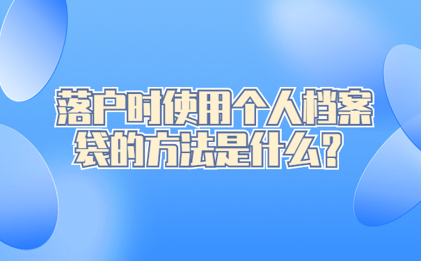 落户时使用个人档案袋的方法是什么？