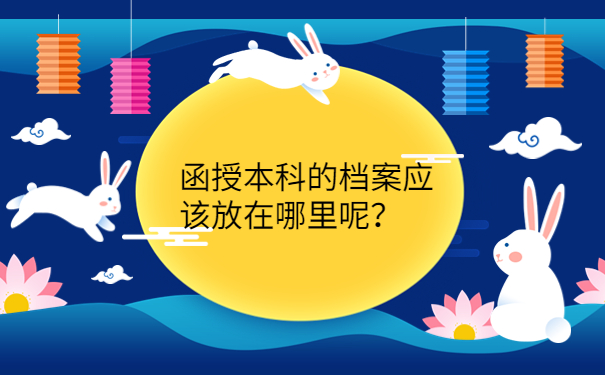 函授本科的档案应该放在哪里呢？