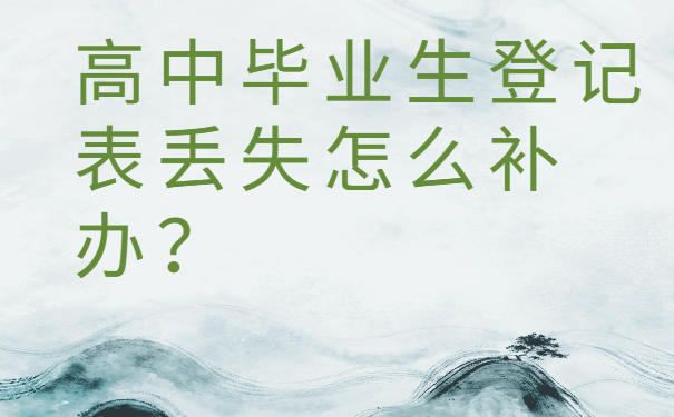 高中毕业生登记表丢失怎么补办