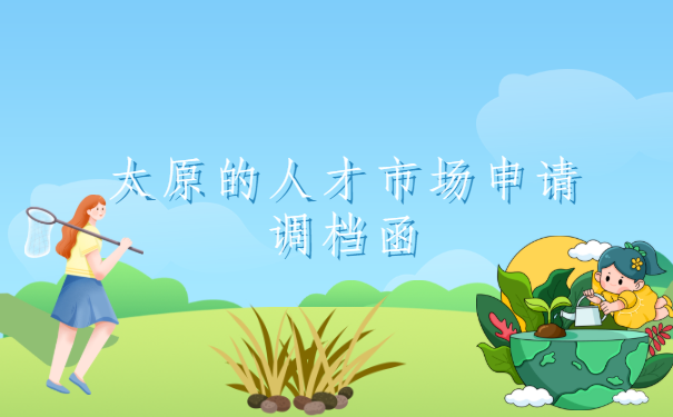 太原的人才市场申请调档函