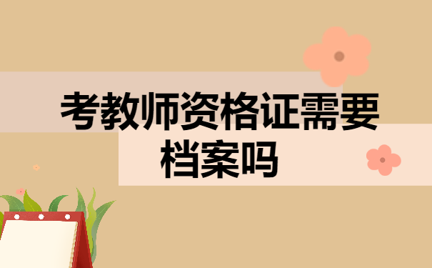 考教师资格证需要档案吗
