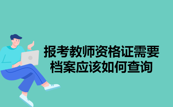 报考教师资格证需要档案应该如何查询