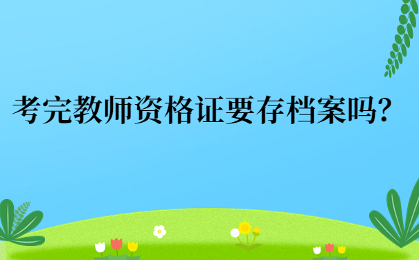 考教师资格证要存档案吗？ 