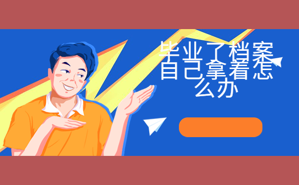 毕业了档案自己拿着怎么办