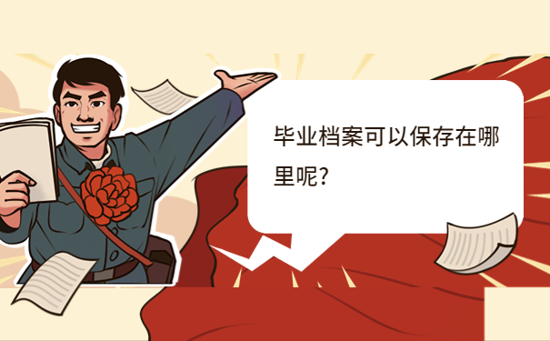 毕业档案可以保存在哪里呢?