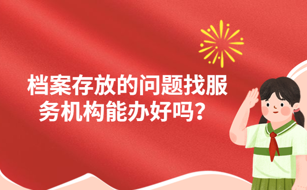 档案存放的问题找服务机构能办好吗？