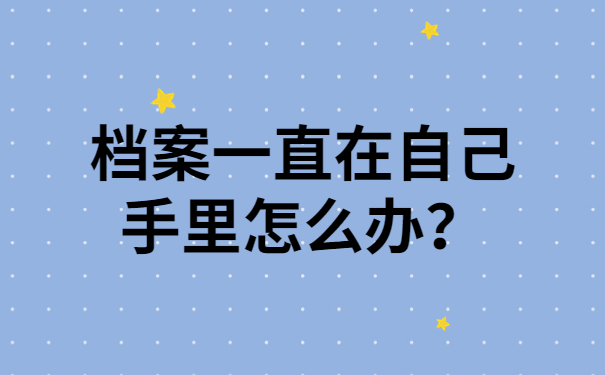 档案一直在自己手里怎么办？