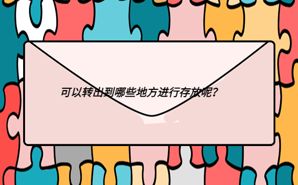 可以转出到哪些地方进行存放呢？