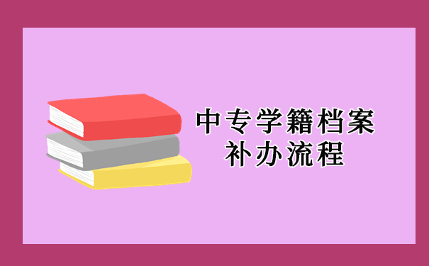 中专学籍档案补办流程