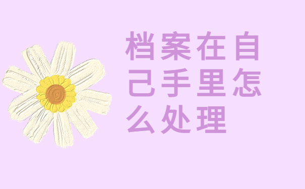 档案在自己手里怎么处理