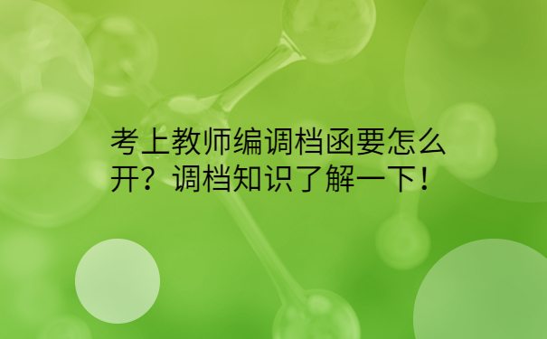 考上教师编调档函要怎么开？调档知识了解一下！