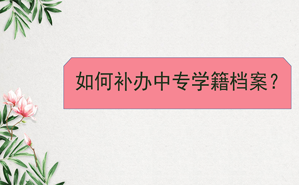 如何补办中专学籍档案