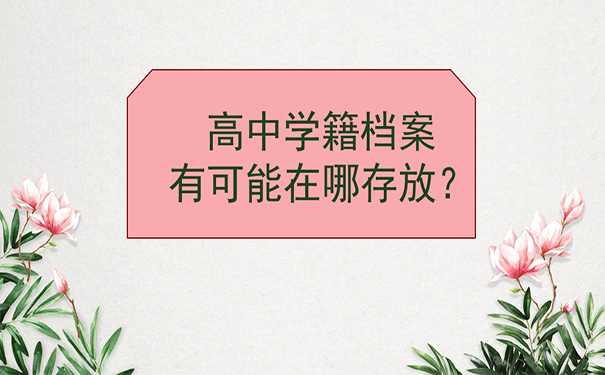 高中学籍档案有可能在哪存放
