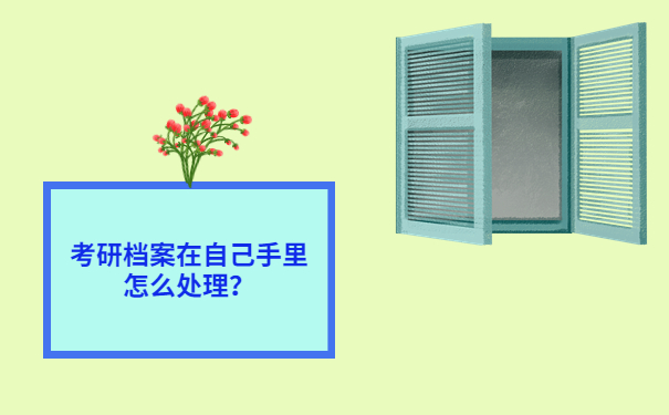 考研档案在自己手里怎么处理